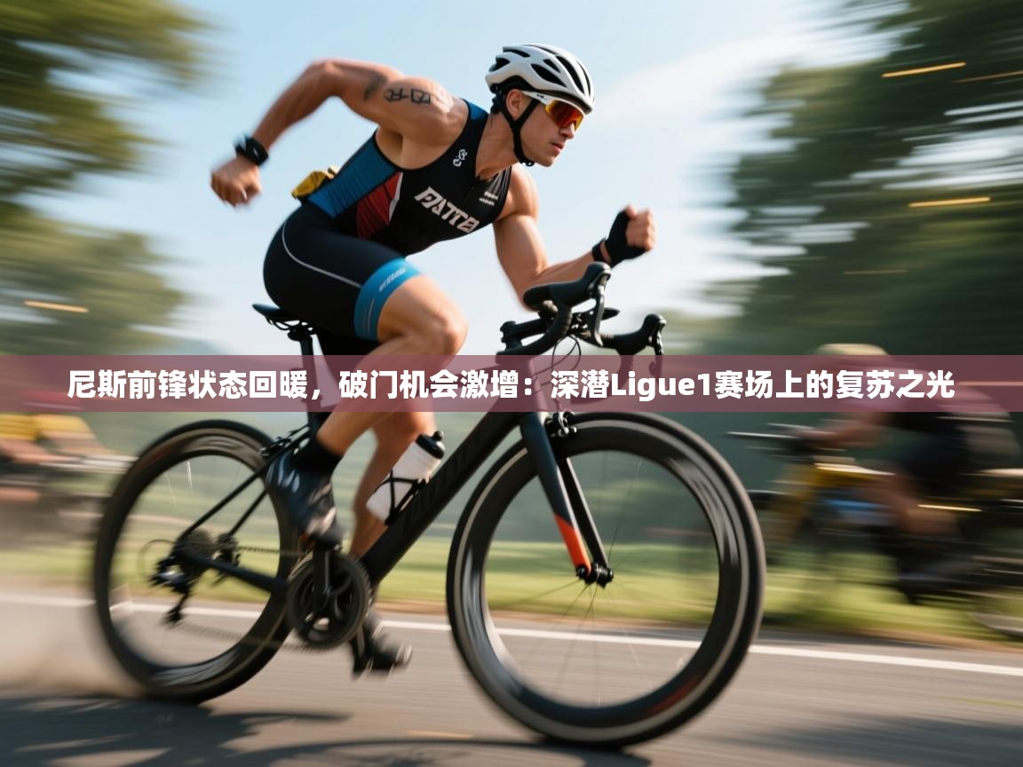 尼斯前锋状态回暖，破门机会激增：深潜Ligue1赛场上的复苏之光  第1张